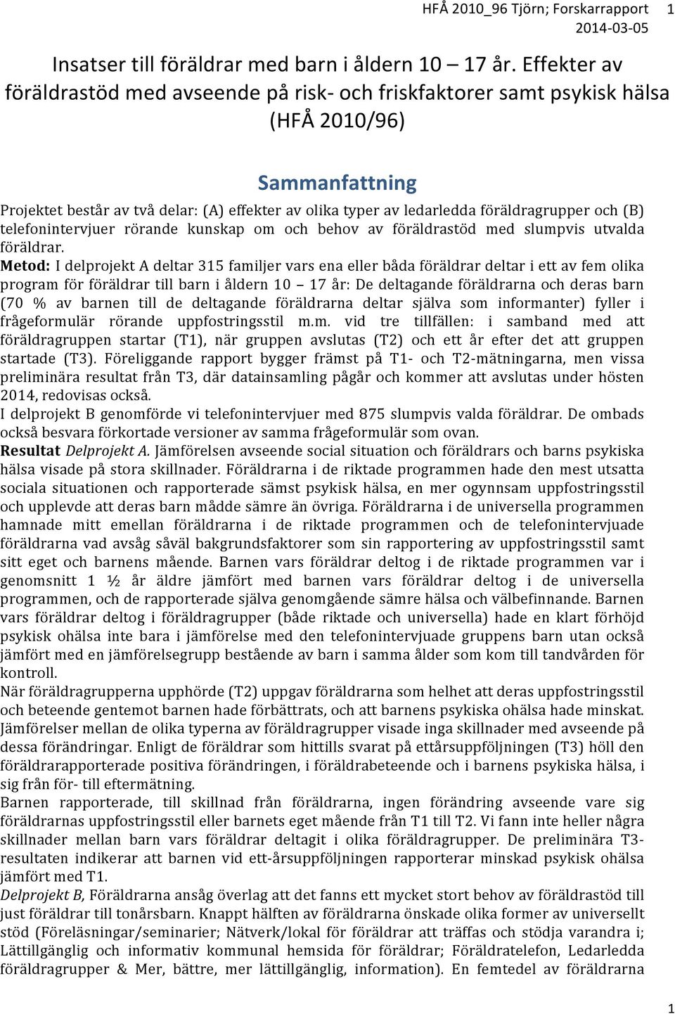 föräldragrupper och (B) telefonintervjuer rörande kunskap om och behov av föräldrastöd med slumpvis utvalda föräldrar.