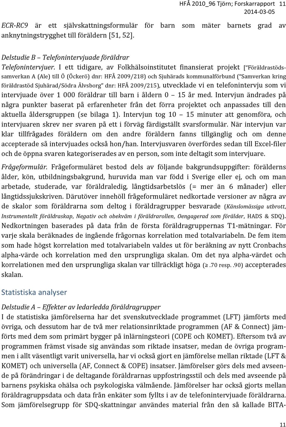 I ett tidigare, av Folkhälsoinstitutet finansierat projekt [ Föräldrastöds- samverkan A (Ale) till Ö (Öckerö) dnr: HFÅ 2009/218) och Sjuhärads kommunalförbund ( Samverkan kring föräldrastöd