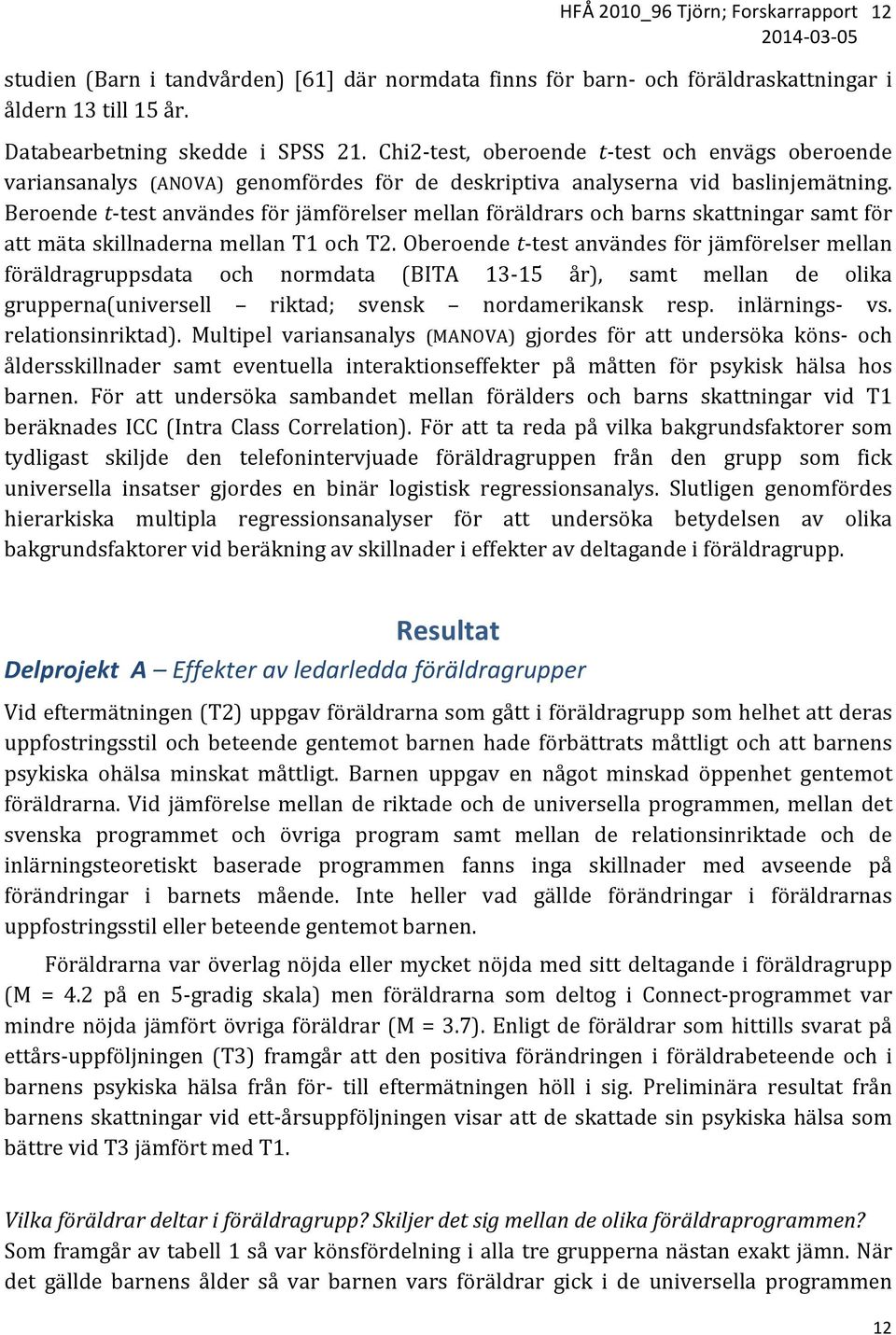 Beroende t- test användes för jämförelser mellan föräldrars och barns skattningar samt för att mäta skillnaderna mellan T1 och T2.