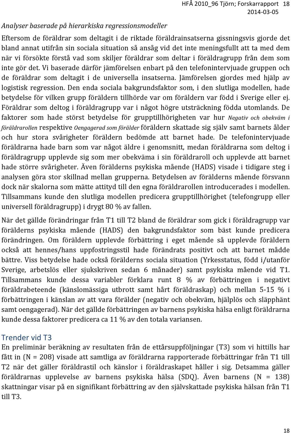 Vi baserade därför jämförelsen enbart på den telefonintervjuade gruppen och de föräldrar som deltagit i de universella insatserna. Jämförelsen gjordes med hjälp av logistisk regression.