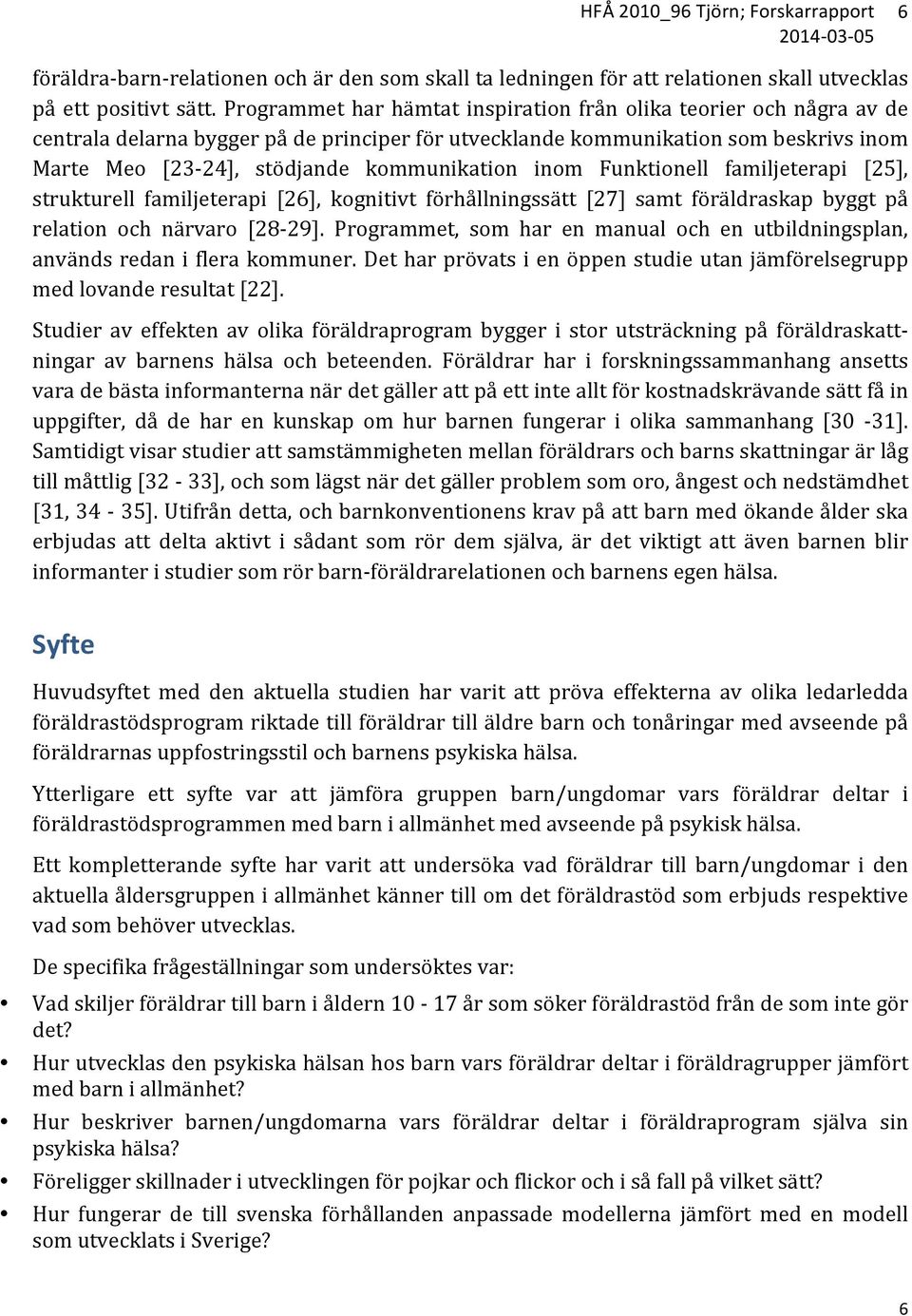 inom Funktionell familjeterapi [25], strukturell familjeterapi [26], kognitivt förhållningssätt [27] samt föräldraskap byggt på relation och närvaro [28-29].