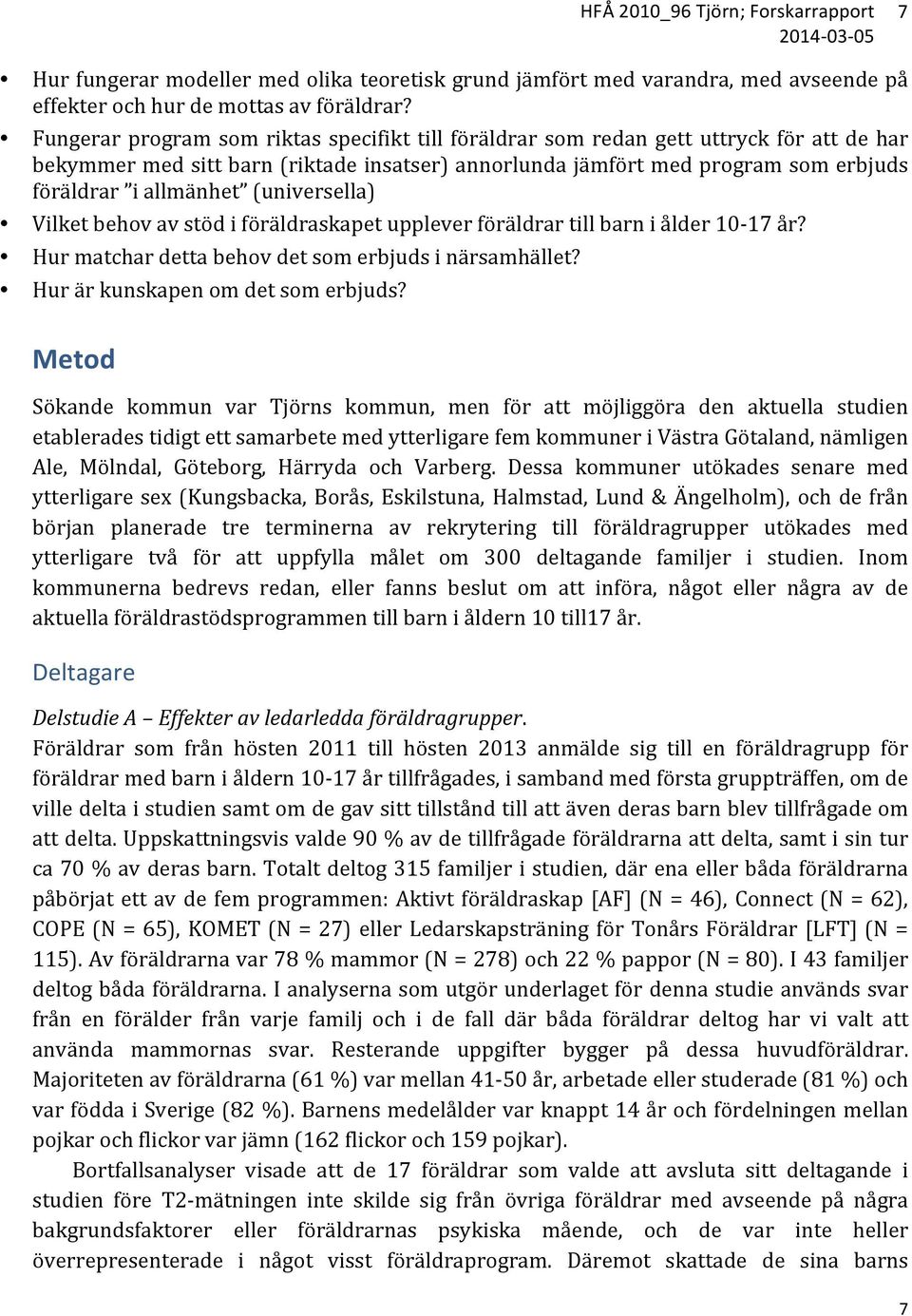 (universella) Vilket behov av stöd i föräldraskapet upplever föräldrar till barn i ålder 10-17 år? Hur matchar detta behov det som erbjuds i närsamhället? Hur är kunskapen om det som erbjuds?