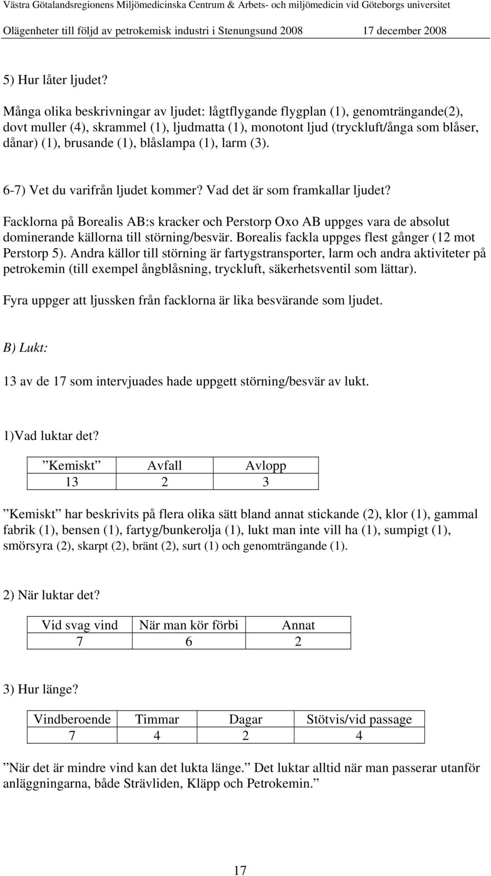 blåslampa (1), larm (3). 6-7) Vet du varifrån ljudet kommer? Vad det är som framkallar ljudet?