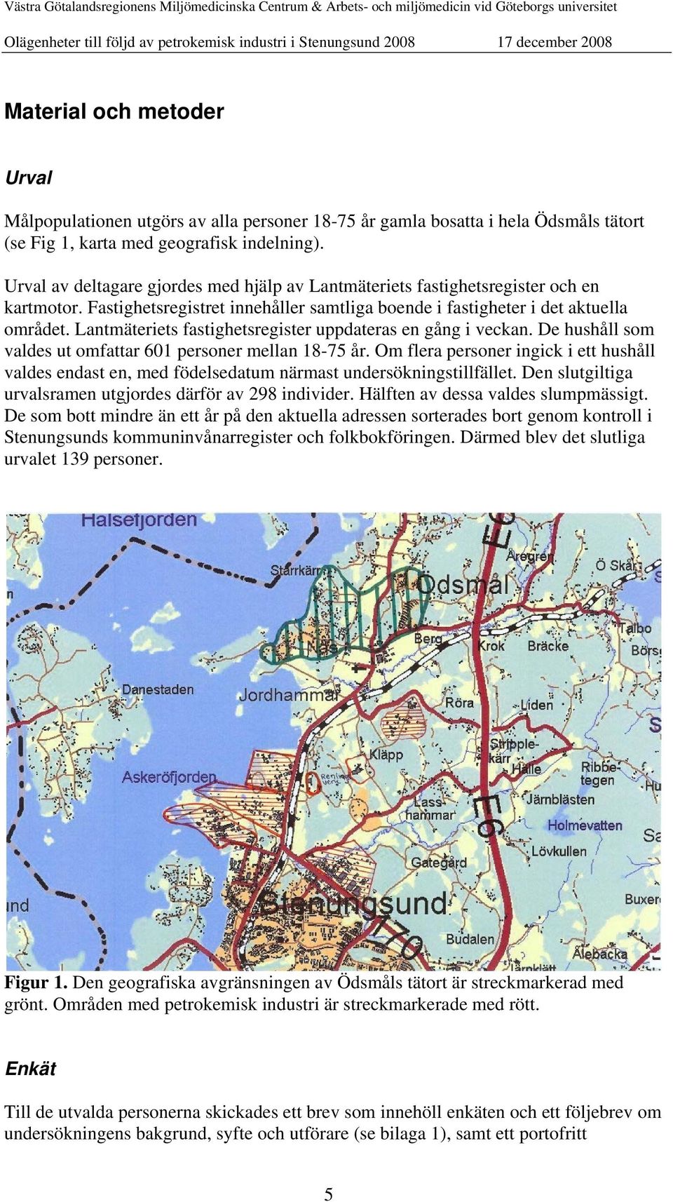 Lantmäteriets fastighetsregister uppdateras en gång i veckan. De hushåll som valdes ut omfattar 601 personer mellan 18-75 år.