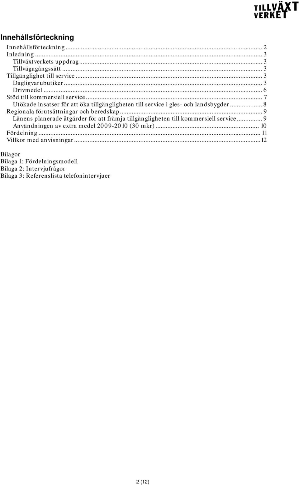 .. 8 Regionala förutsättningar och beredskap... 9 Länens planerade åtgärder för att främja tillgängligheten till kommersiell service.
