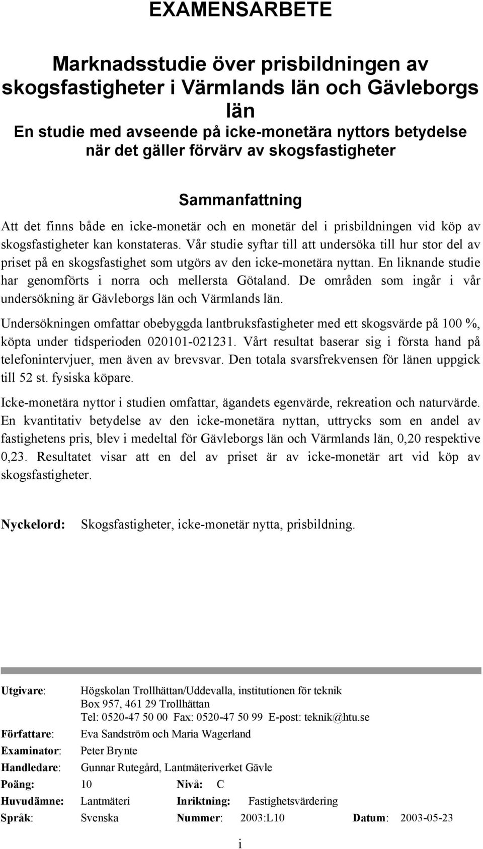 Vår studie syftar till att undersöka till hur stor del av priset på en skogsfastighet som utgörs av den icke-monetära nyttan. En liknande studie har genomförts i norra och mellersta Götaland.