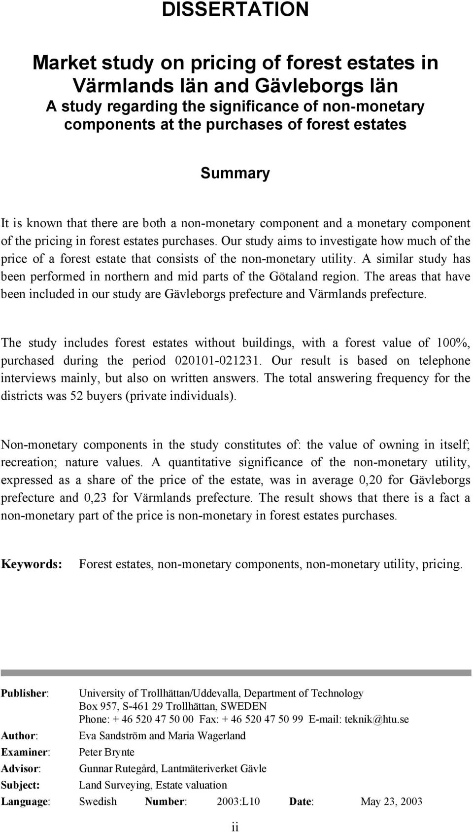 Our study aims to investigate how much of the price of a forest estate that consists of the non-monetary utility. A similar study has been performed in northern and mid parts of the Götaland region.