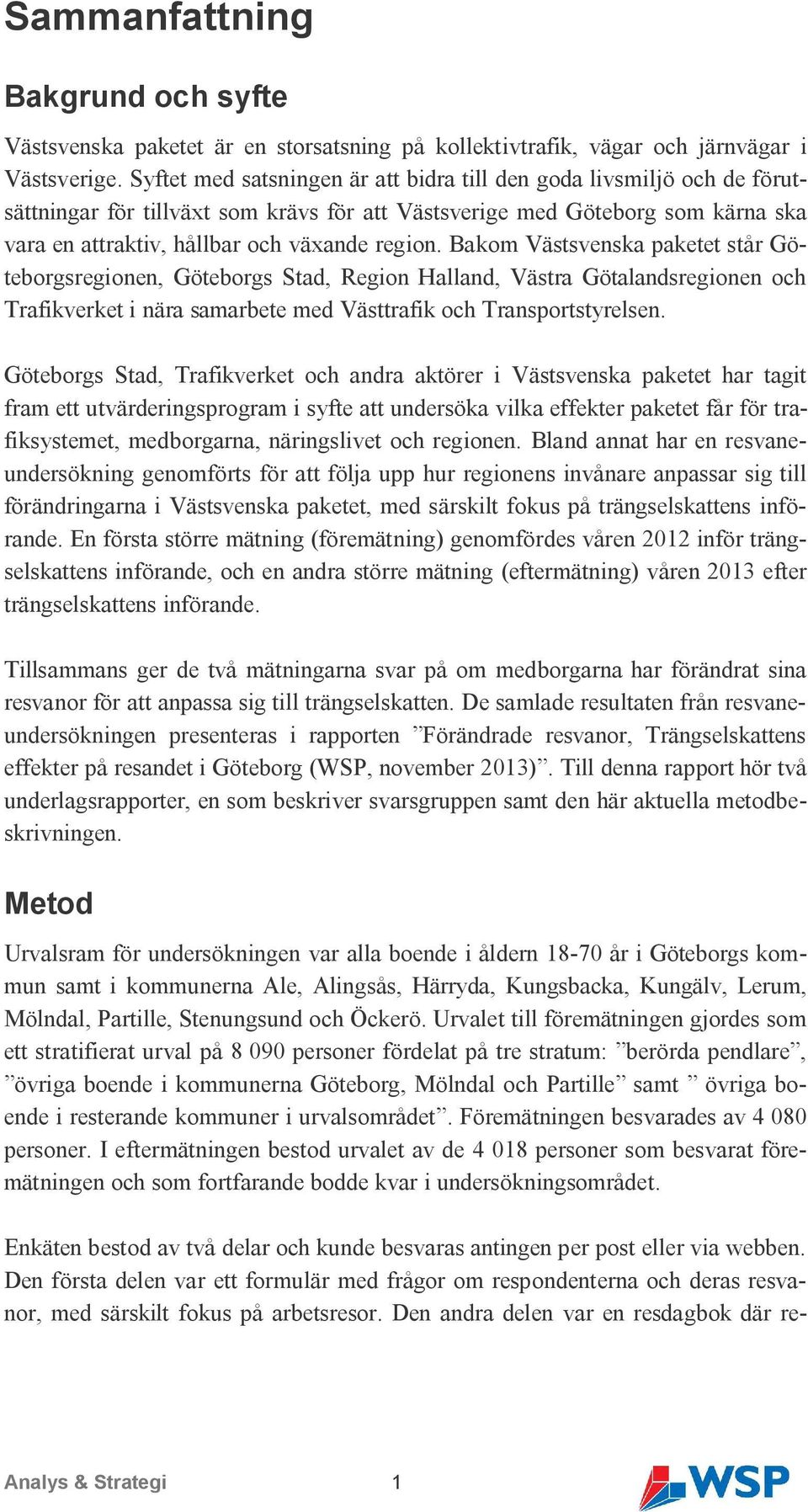 Bakom Västsvenska paketet står Göteborgsregionen, Göteborgs Stad, Region Halland, Västra Götalandsregionen och Trafikverket i nära samarbete med Västtrafik och Transportstyrelsen.