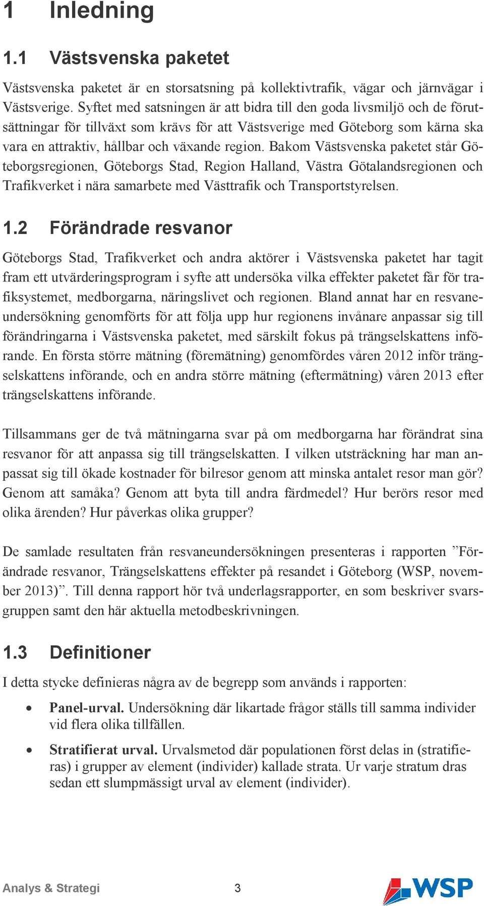 Bakom Västsvenska paketet står Göteborgsregionen, Göteborgs Stad, Region Halland, Västra Götalandsregionen och Trafikverket i nära samarbete med Västtrafik och Transportstyrelsen. 1.