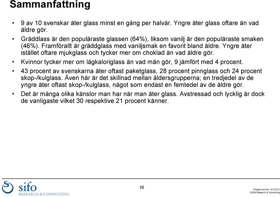 Kvinnor tycker mer om lågkaloriglass än vad män gör, 9 jämfört med 4 procent. 43 procent av svenskarna äter oftast paketglass, 28 procent pinnglass och 24 procent skop-/kulglass.