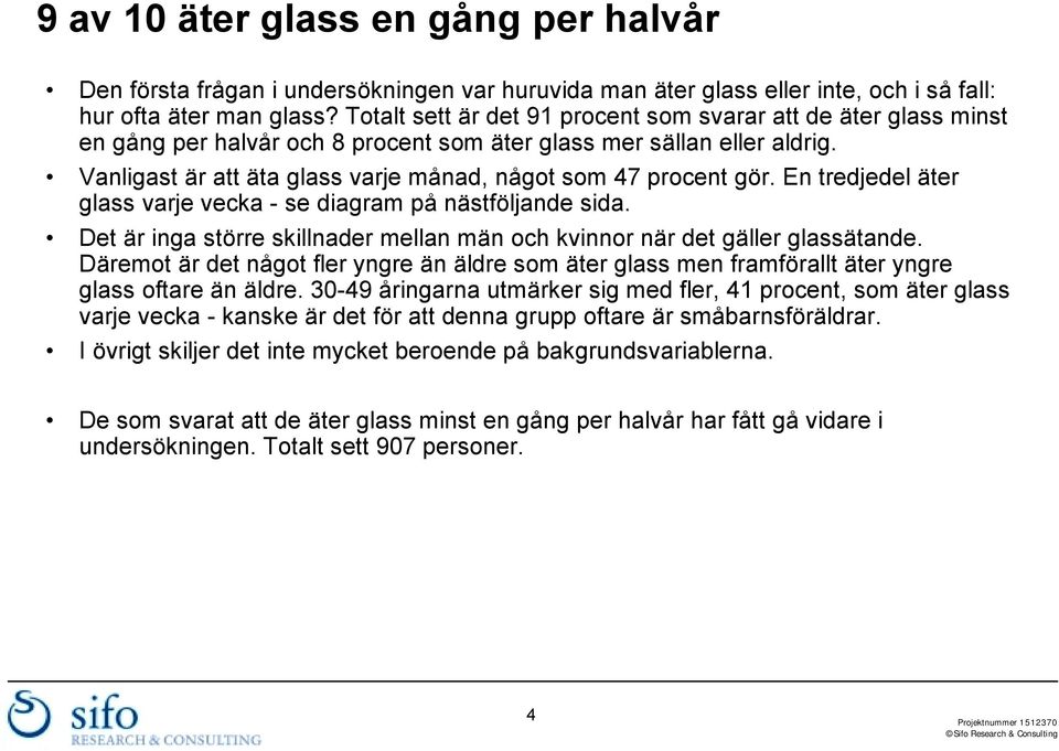 Vanligast är att äta glass varje månad, något som 47 procent gör. En tredjedel äter glass varje vecka - se diagram på nästföljande sida.