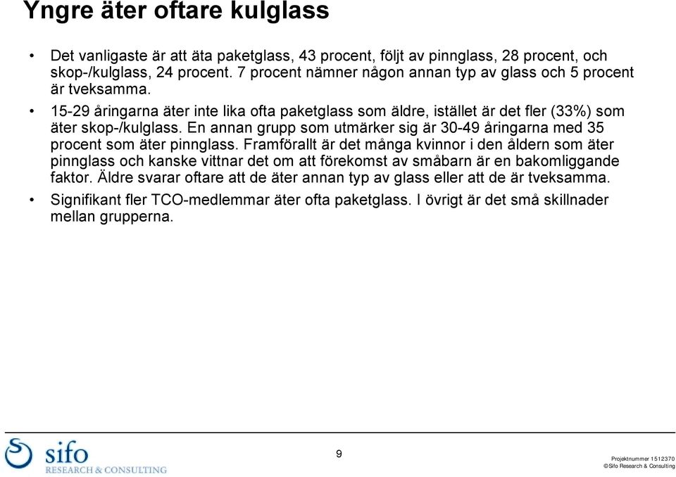 En annan grupp som utmärker sig är 30-49 ingarna med 35 procent som äter pinnglass.