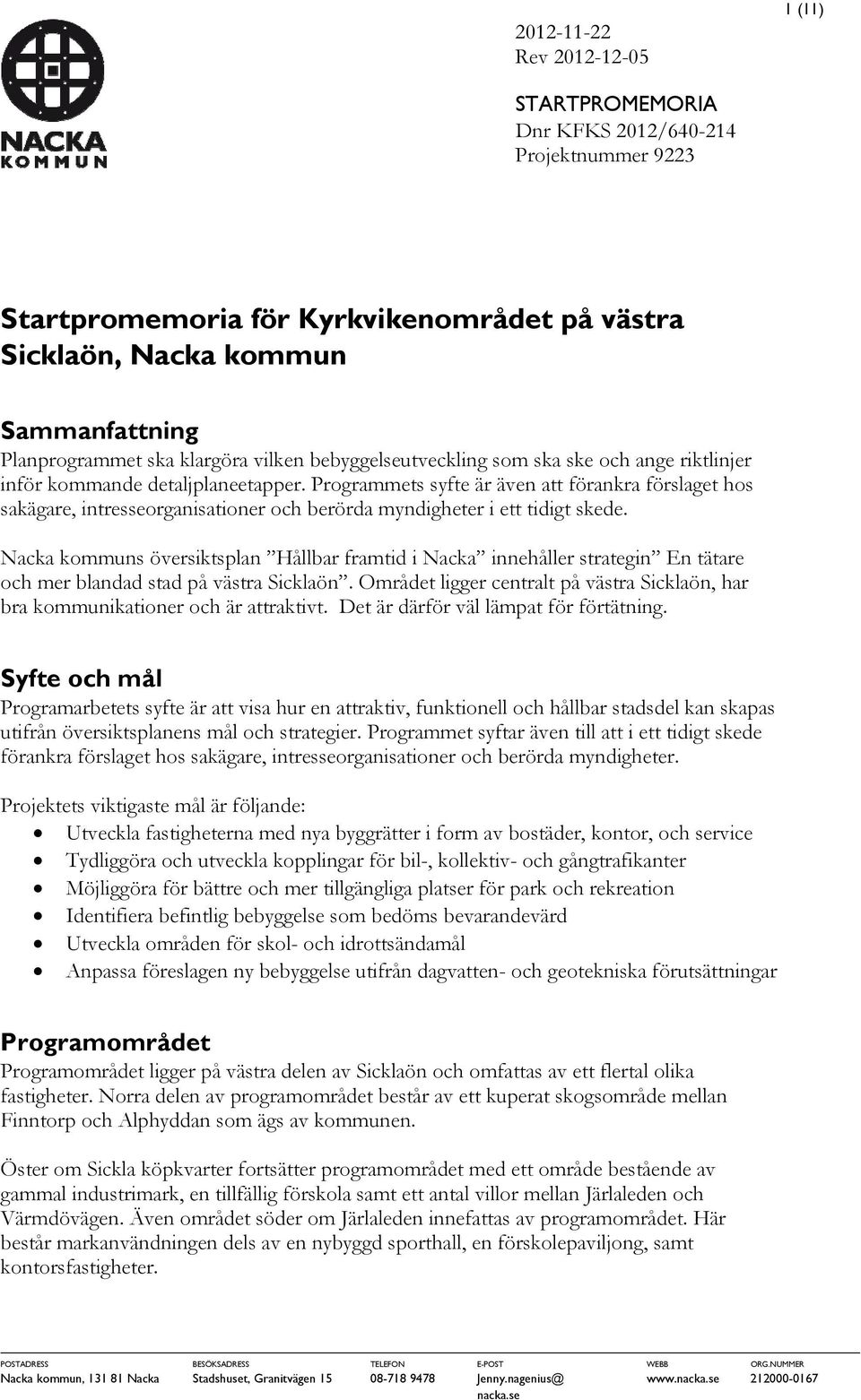 Programmets syfte är även att förankra förslaget hos sakägare, intresseorganisationer och berörda myndigheter i ett tidigt skede.