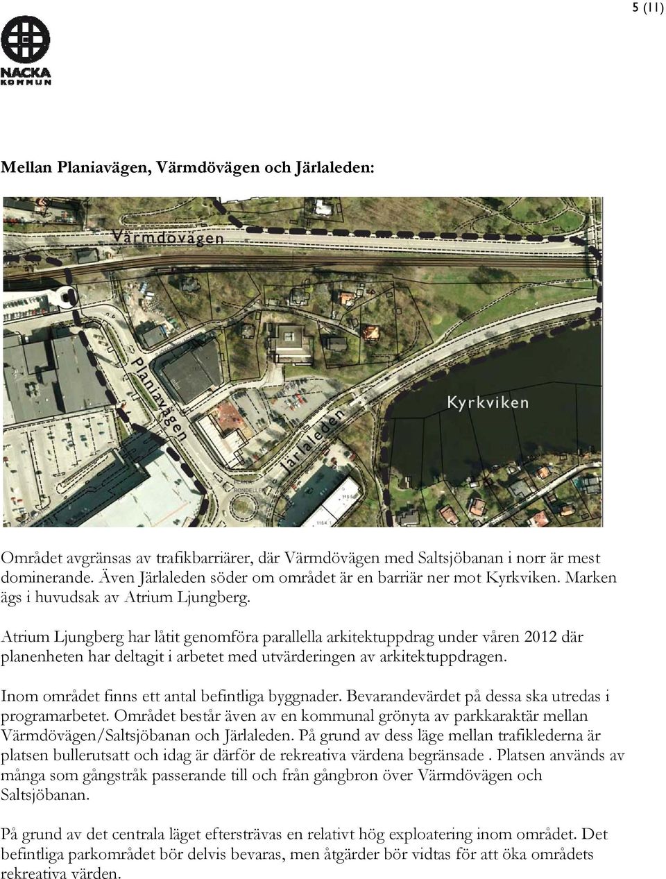Atrium Ljungberg har låtit genomföra parallella arkitektuppdrag under våren 2012 där planenheten har deltagit i arbetet med utvärderingen av arkitektuppdragen.