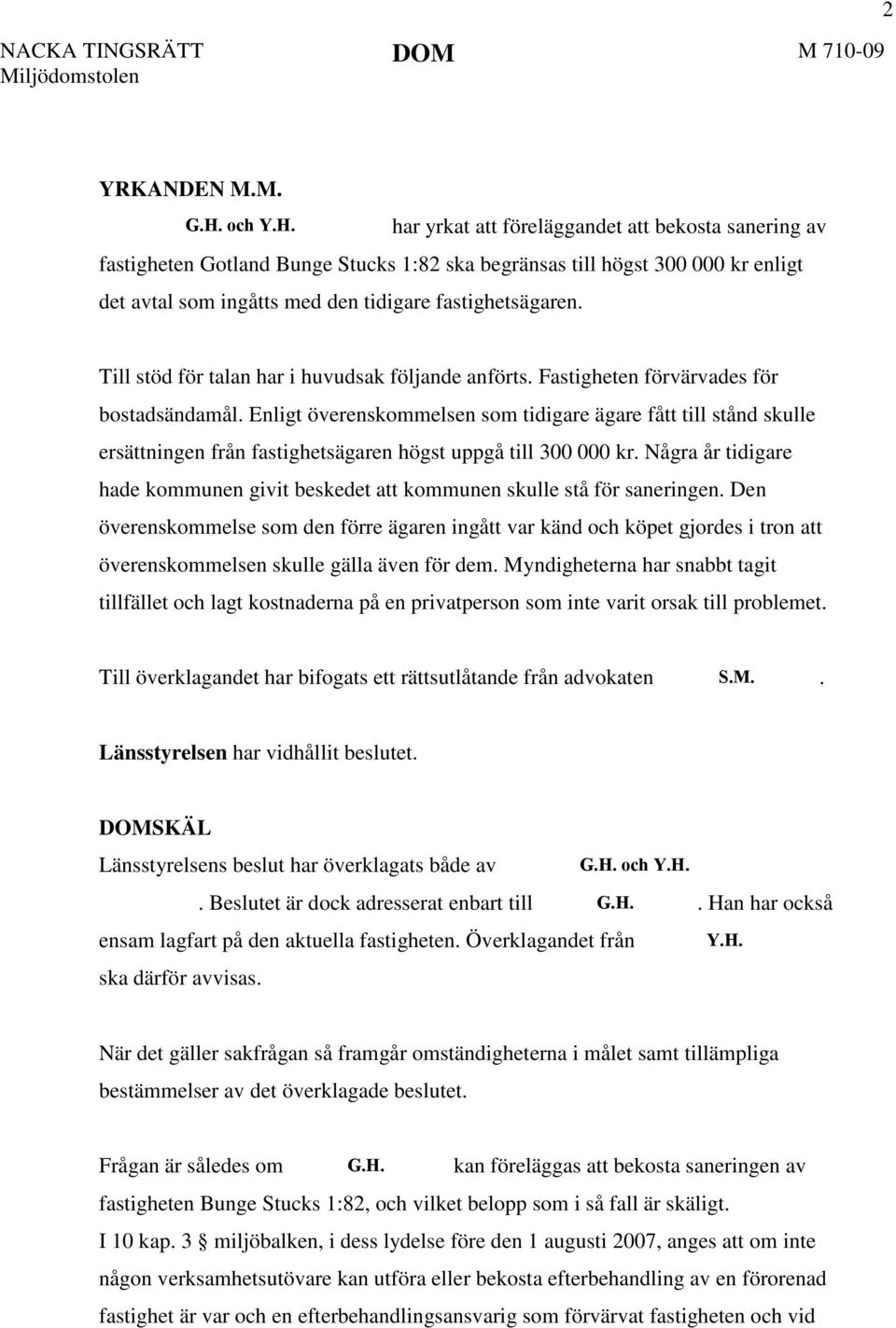 Till stöd för talan har i huvudsak följande anförts. Fastigheten förvärvades för bostadsändamål.