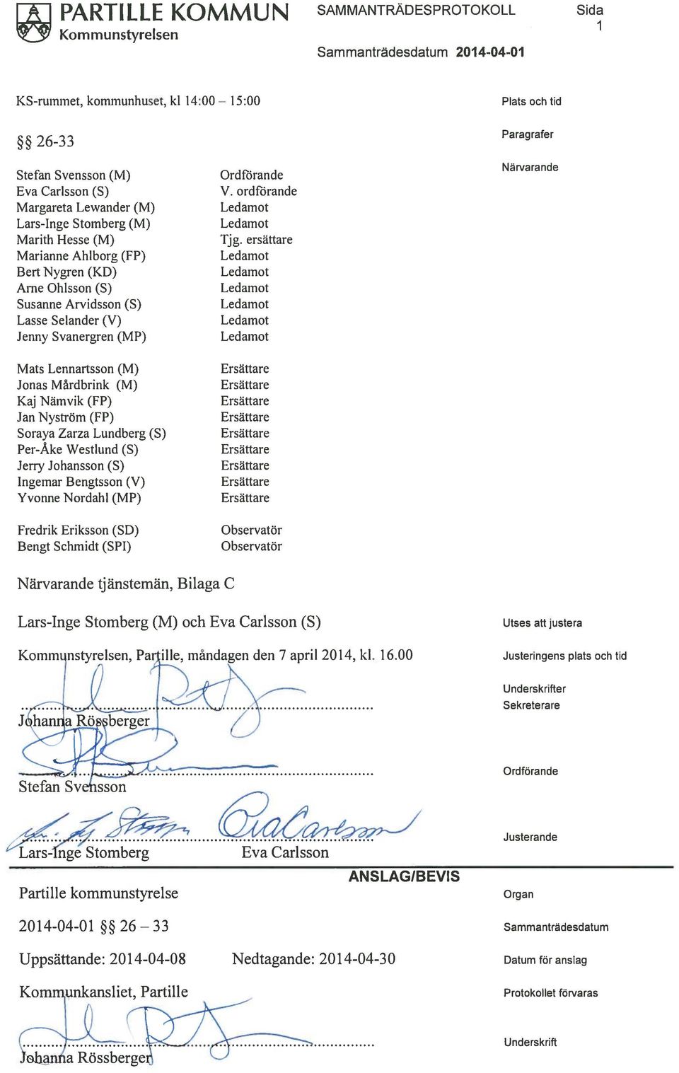 (M) Lars-Inge Stomberg (M) Marith 1-lesse (M) Marianne Ahiborg (FP) Bert Nygren (KD) Arne Ohlsson (S) Susanne Arvidsson (S) Lasse Selander (V) Jenny Svanergren (MP) Mats Lennartsson (M) Jonas