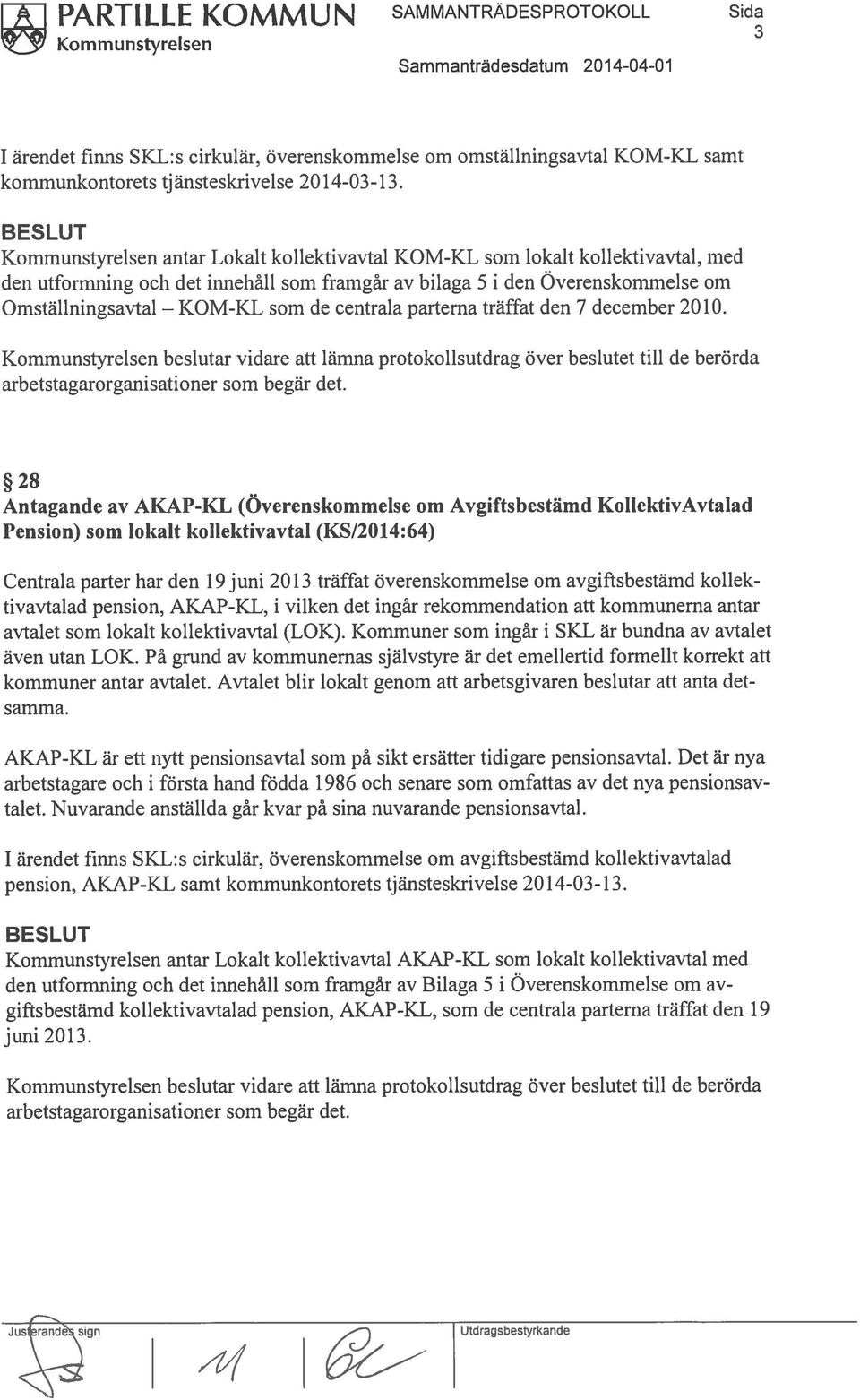 Kommunstyrelsen antar Lokalt kollektivavtal KOM-KL som lokalt kollektivavtal, med den utformning och det innehåll som framgår av bilaga 5 i den Överenskommelse om Ornställningsavtal som de centrala