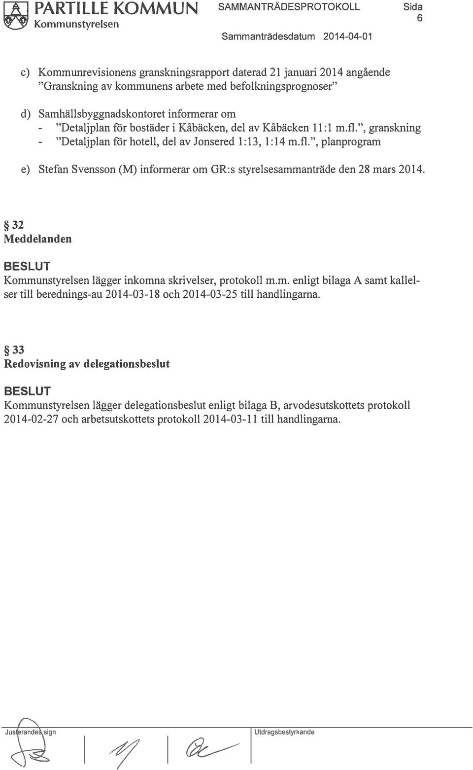 fl., planprogram e) Stefan Svensson (M) informerar om GR:s styrelsesammanträde den 28 mars 2014. 32 Meddelanden Kommunstyrelsen lägger inkomna skrivelser, protokoll m.m. enligt bilaga A samt kallel ser till berednings-au 2014-03-18 och 2014-03-25 till handlingarna.