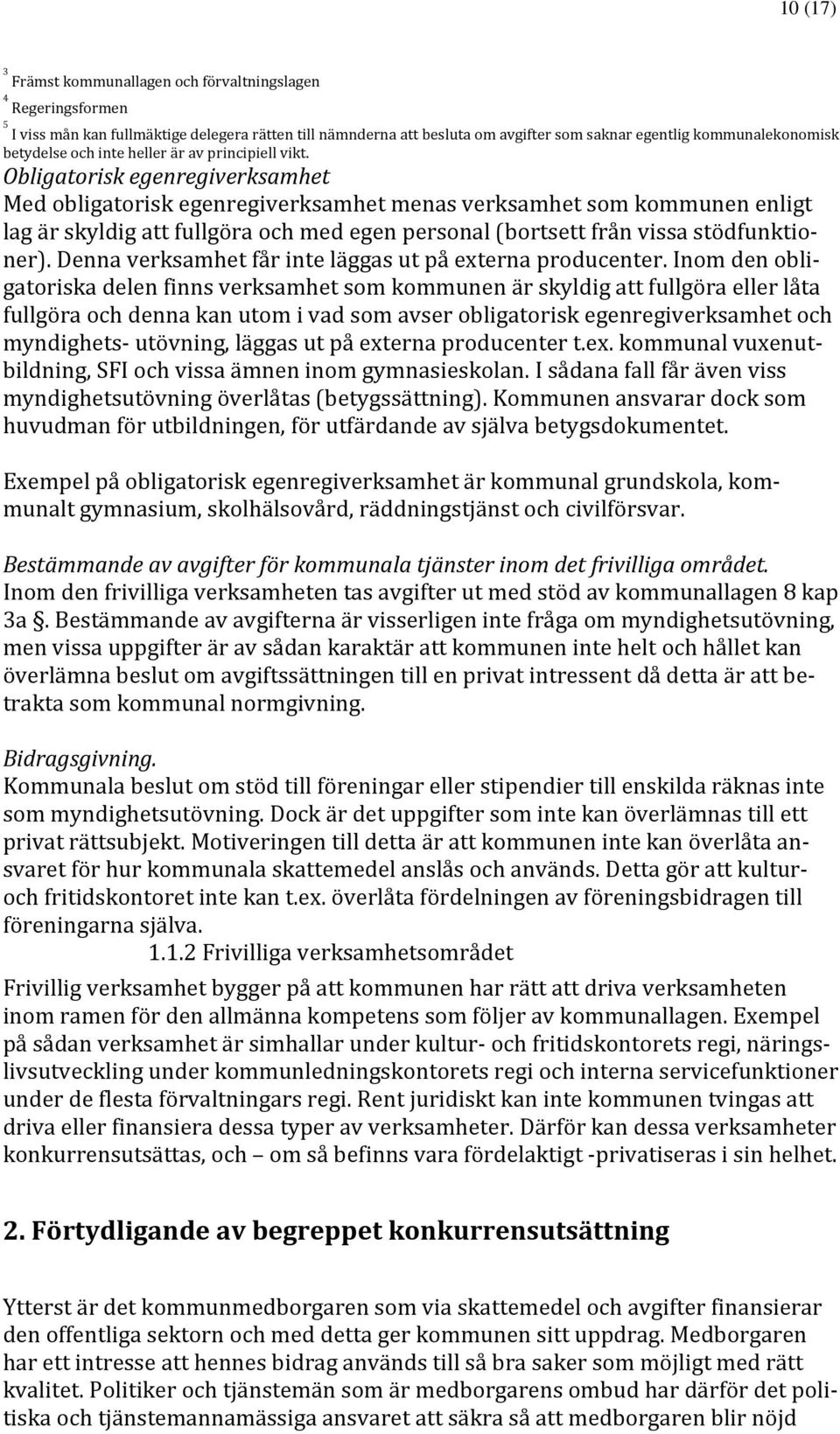 Obligatorisk egenregiverksamhet Med obligatorisk egenregiverksamhet menas verksamhet som kommunen enligt lag är skyldig att fullgöra och med egen personal (bortsett från vissa stödfunktioner).