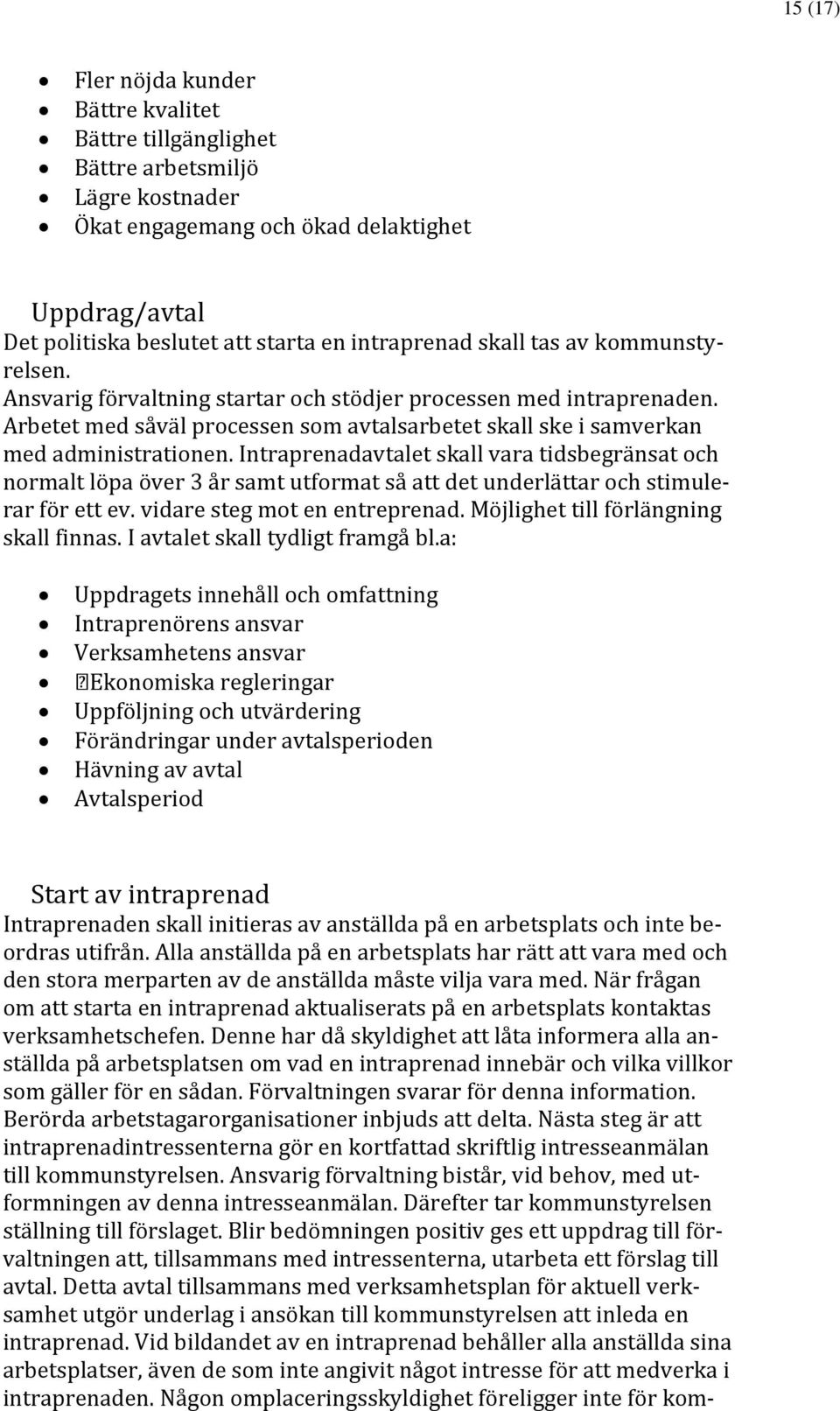Intraprenadavtalet skall vara tidsbegränsat och normalt löpa över 3 år samt utformat så att det underlättar och stimulerar för ett ev. vidare steg mot en entreprenad.