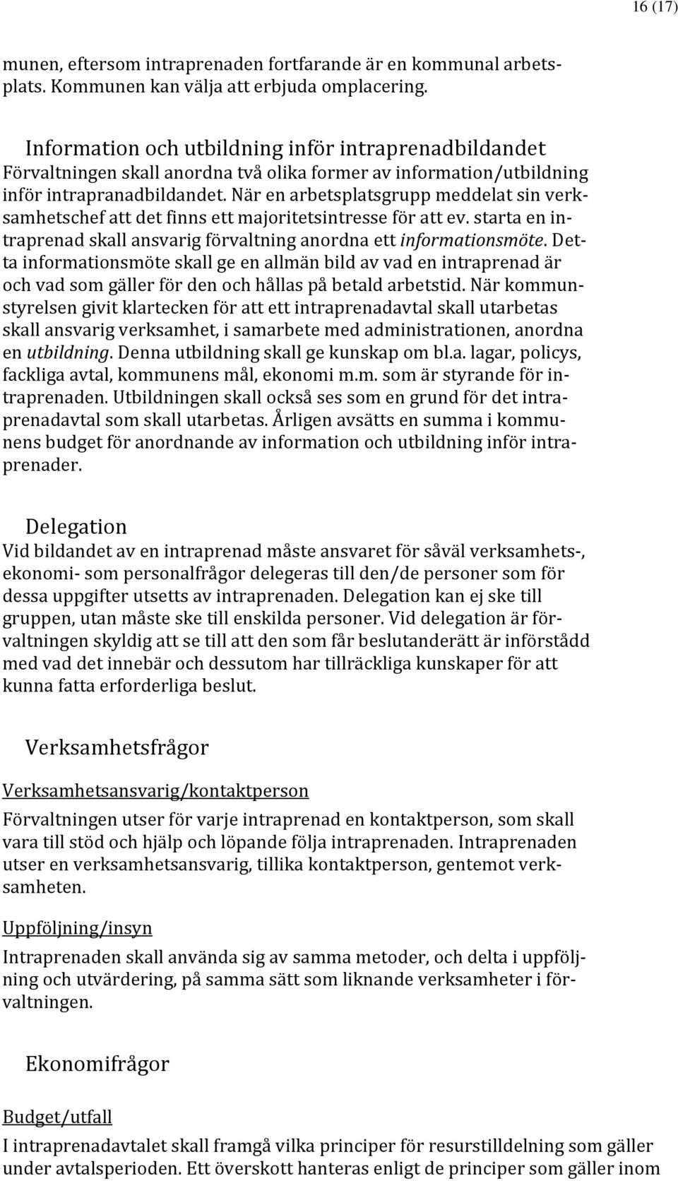 När en arbetsplatsgrupp meddelat sin verksamhetschef att det finns ett majoritetsintresse för att ev. starta en intraprenad skall ansvarig förvaltning anordna ett informationsmöte.