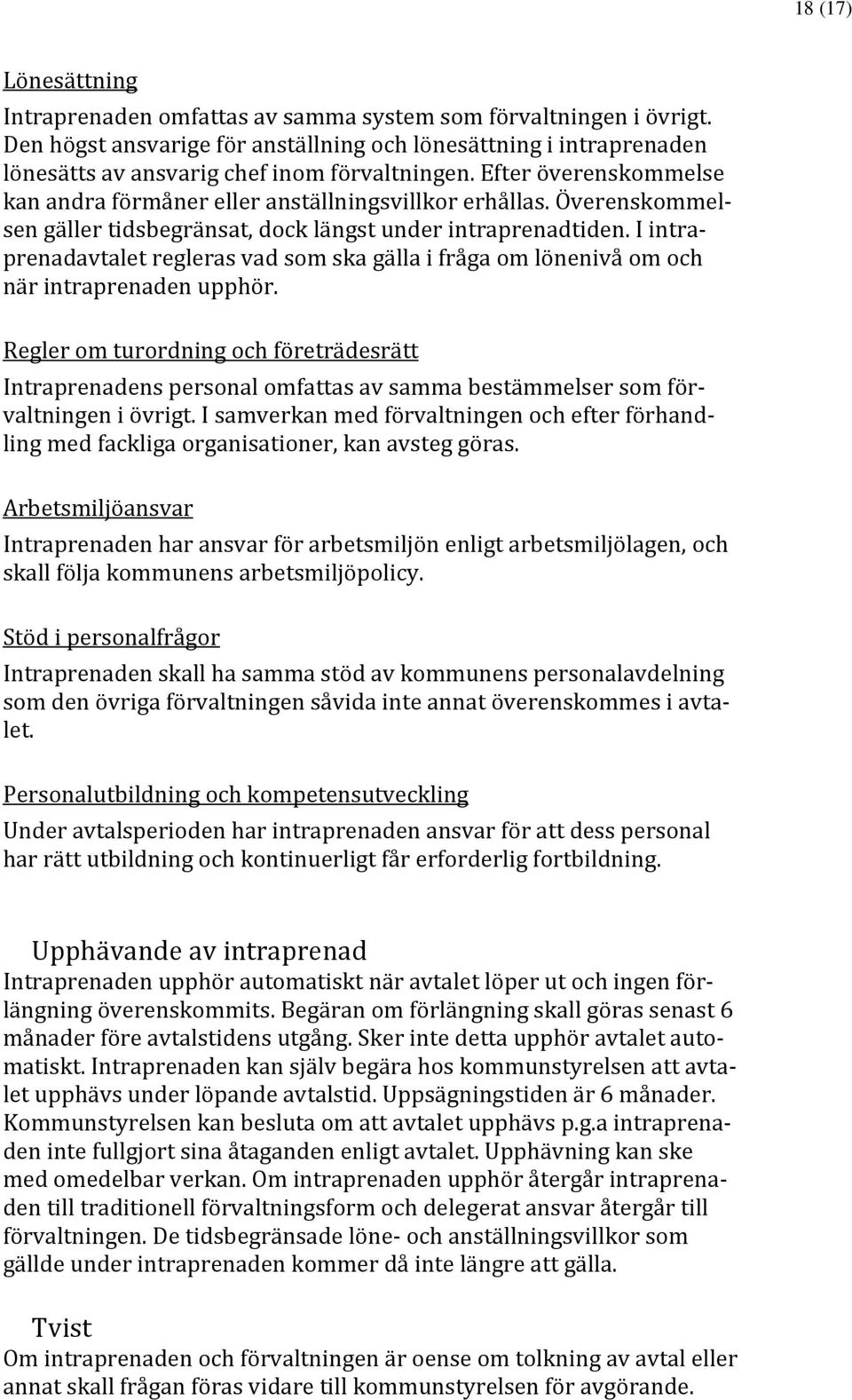 Överenskommelsen gäller tidsbegränsat, dock längst under intraprenadtiden. I intraprenadavtalet regleras vad som ska gälla i fråga om lönenivå om och när intraprenaden upphör.