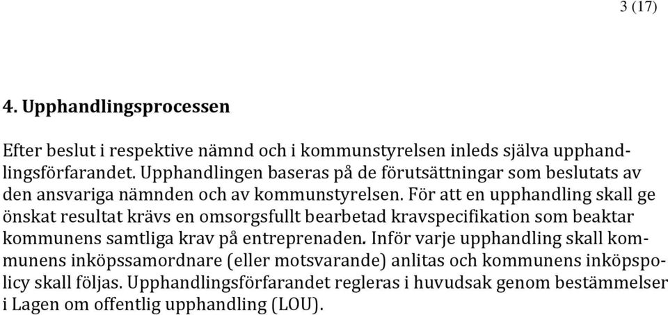 För att en upphandling skall ge önskat resultat krävs en omsorgsfullt bearbetad kravspecifikation som beaktar kommunens samtliga krav på entreprenaden.