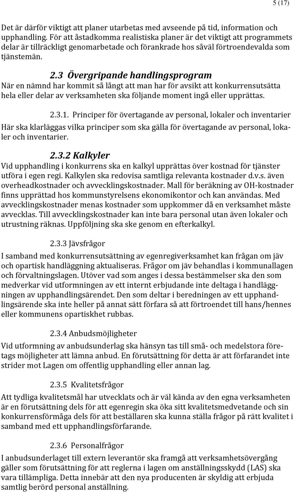 3 Övergripande handlingsprogram När en nämnd har kommit så långt att man har för avsikt att konkurrensutsätta hela eller delar av verksamheten ska följande moment ingå eller upprättas. 2.3.1.