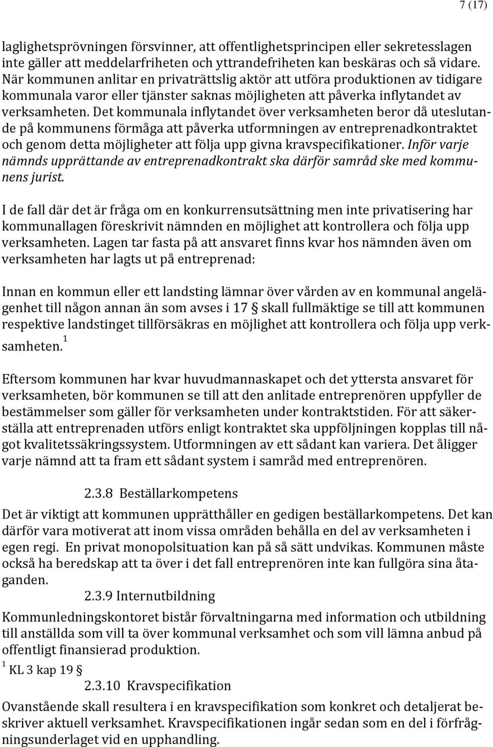 Det kommunala inflytandet över verksamheten beror då uteslutande på kommunens förmåga att påverka utformningen av entreprenadkontraktet och genom detta möjligheter att följa upp givna