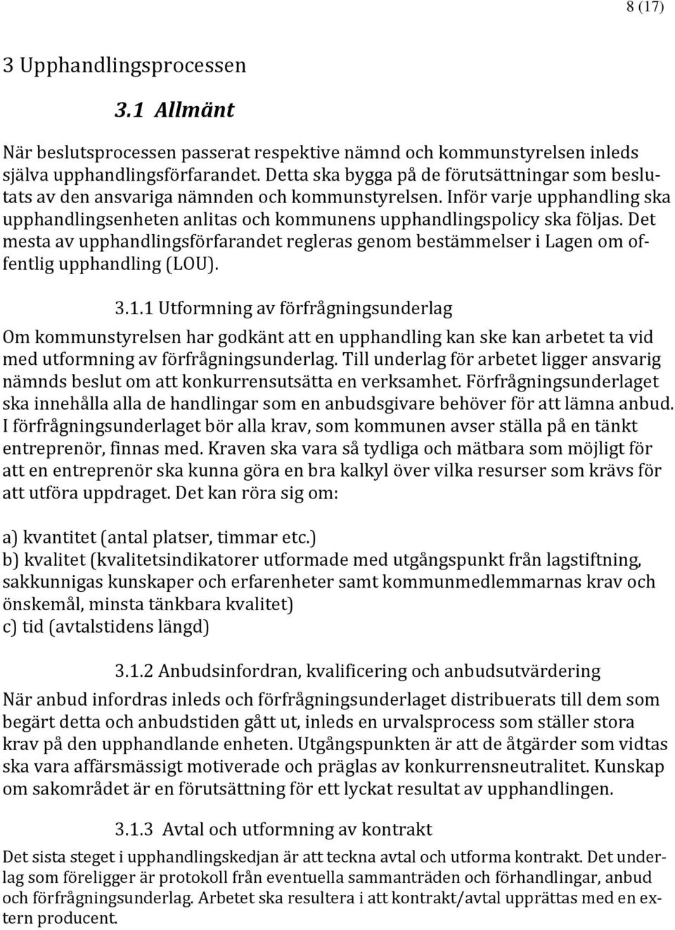 Det mesta av upphandlingsförfarandet regleras genom bestämmelser i Lagen om offentlig upphandling (LOU). 3.1.