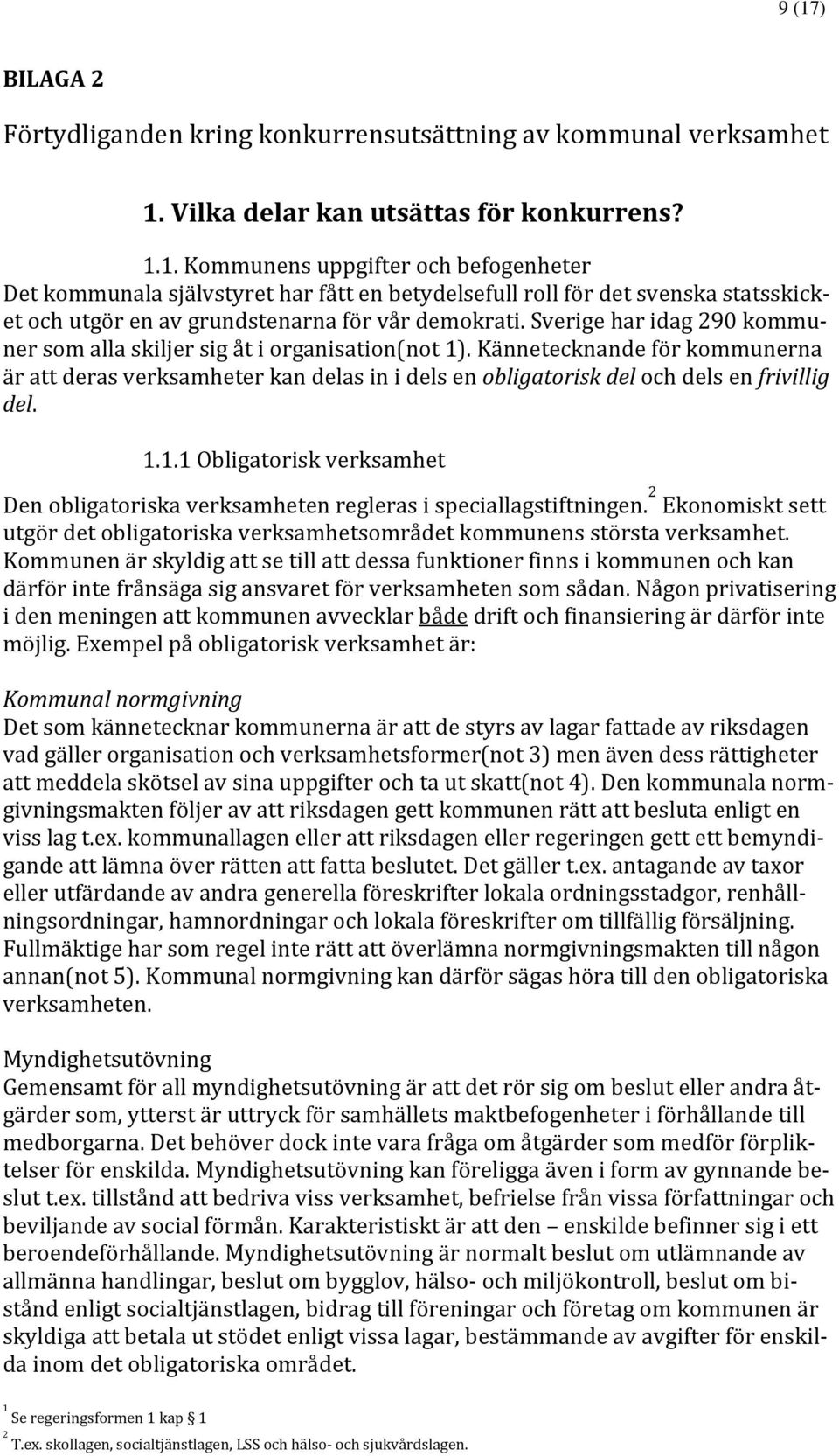 1.1.1 Obligatorisk verksamhet Den obligatoriska verksamheten regleras i speciallagstiftningen. 2 Ekonomiskt sett utgör det obligatoriska verksamhetsområdet kommunens största verksamhet.