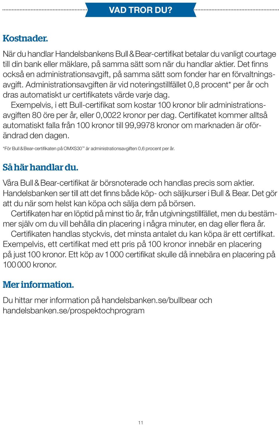 Administrationsavgiften är vid noteringstillfället 0,8 procent* per år och dras automatiskt ur certifikatets värde varje dag.