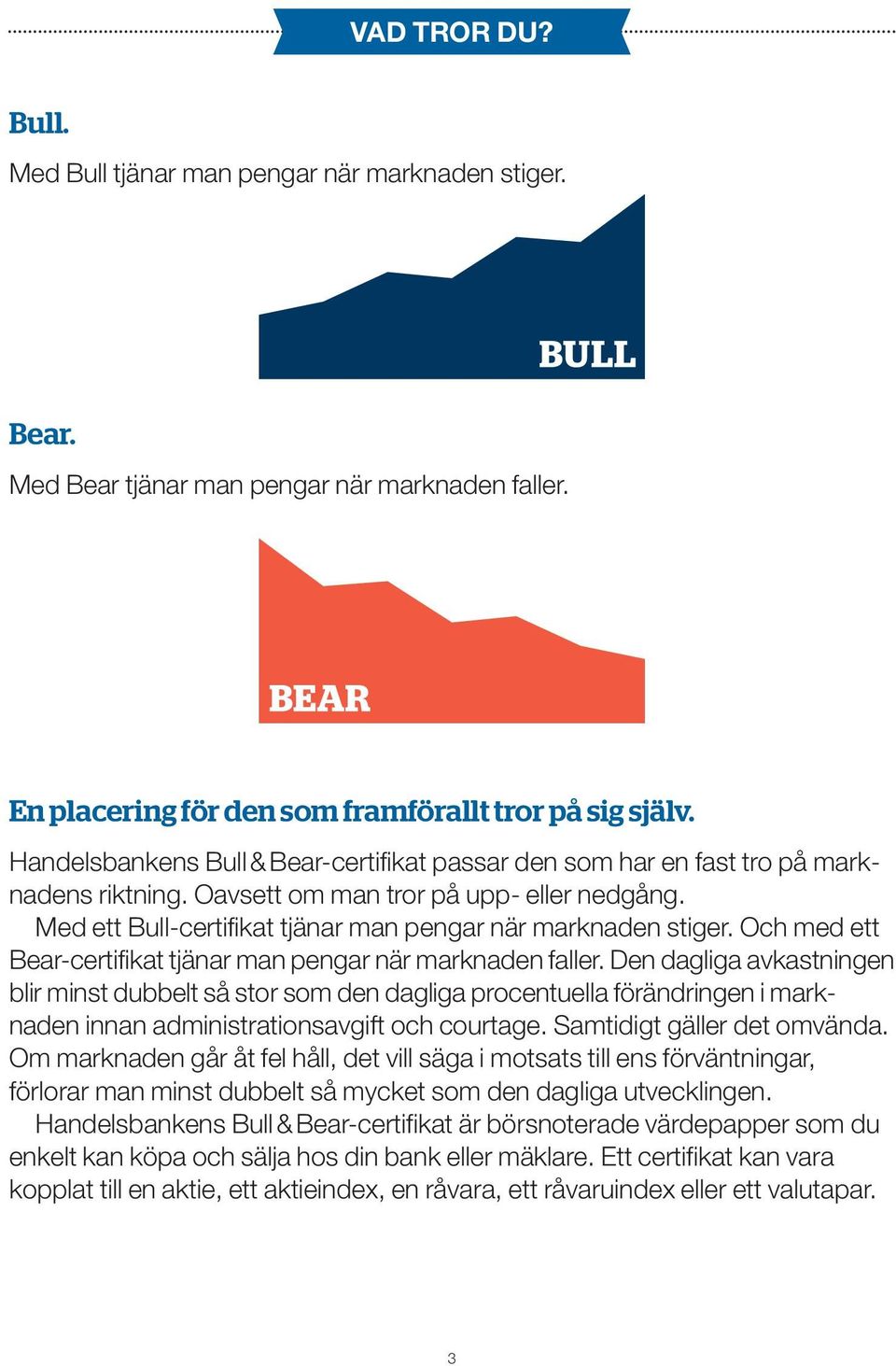 Och med ett Bear-certifikat tjänar man pengar när marknaden faller.