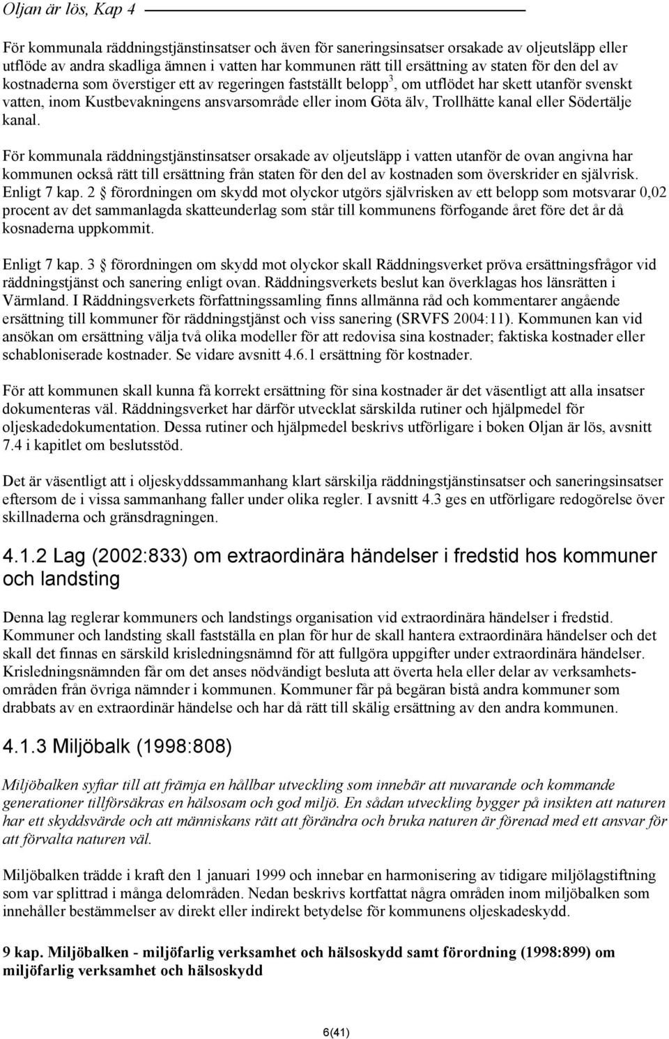 skett utanför svenskt vatten, inom Kustbevakningens ansvarsområde eller inom Göta älv, Trollhätte kanal eller Södertälje kanal.