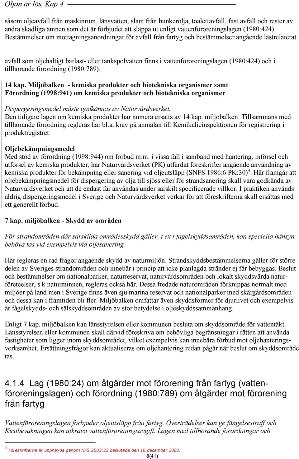 Bestämmelser om mottagningsanordningar för avfall från fartyg och bestämmelser angående lastrelaterat avfall som oljehaltigt barlast- eller tankspolvatten finns i vattenföroreningslagen (1980:424)