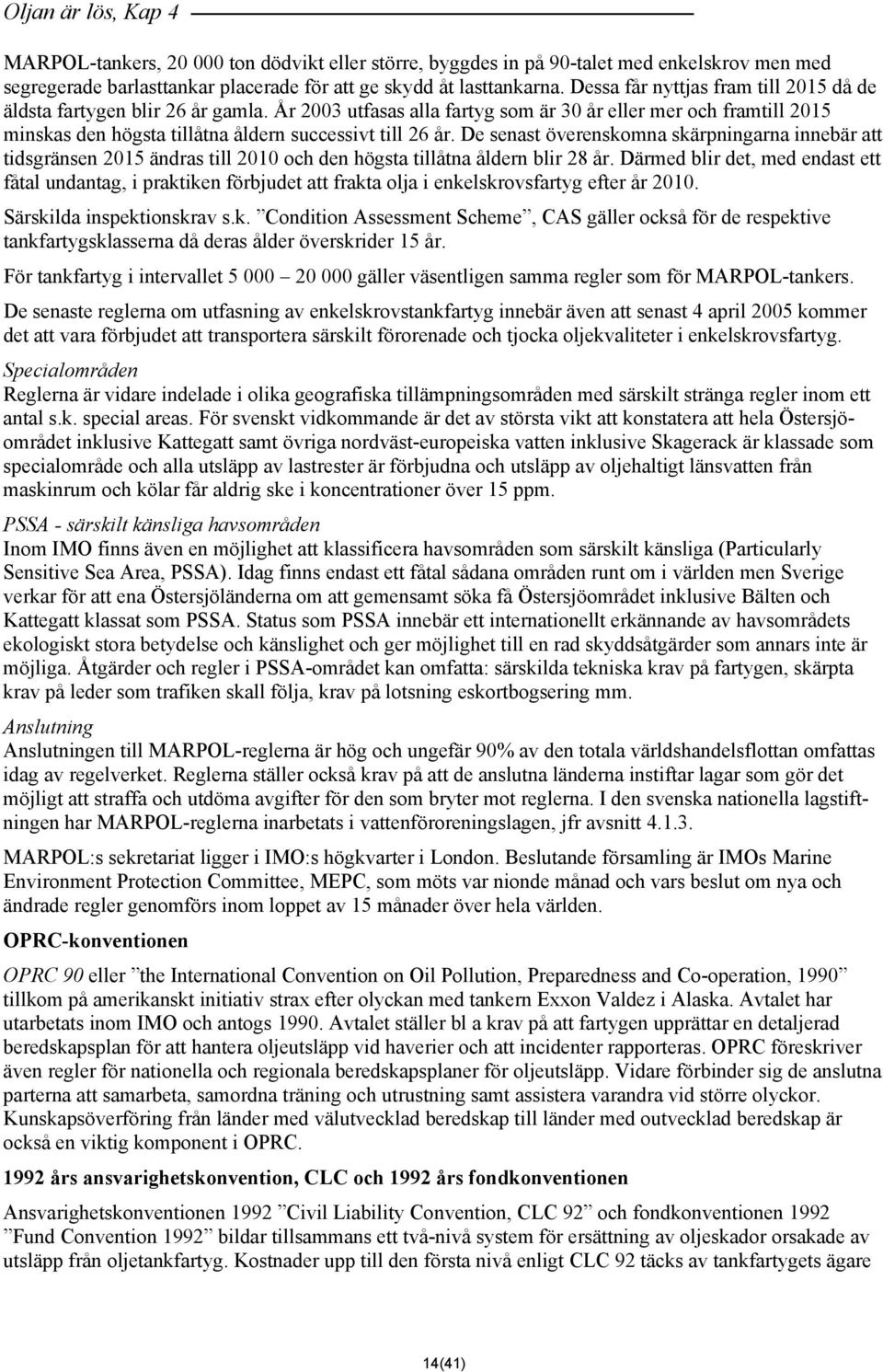 År 2003 utfasas alla fartyg som är 30 år eller mer och framtill 2015 minskas den högsta tillåtna åldern successivt till 26 år.