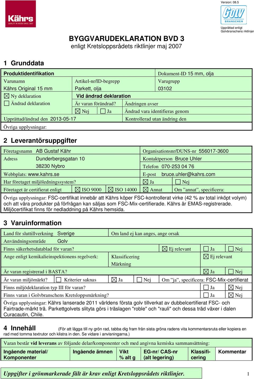 Ändrad deklaration Upprättad/ändrad den 2013-05-17 2 Leverantörsuppgifter Artikel-nr/ID-begrepp Parkett, olja Vid ändrad deklaration Är varan förändrad?