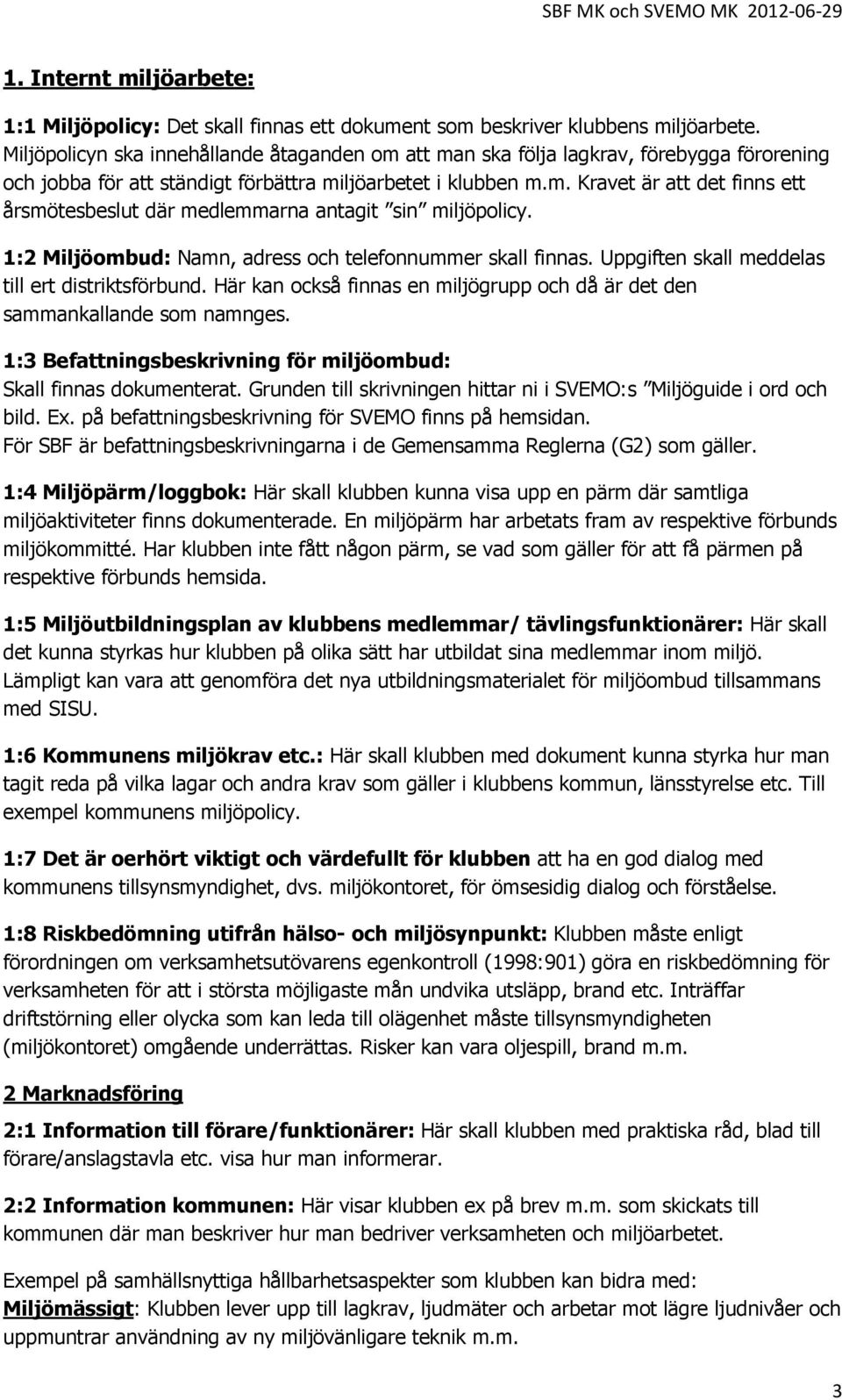 1:2 Miljöombud: Namn, adress och telefonnummer skall finnas. Uppgiften skall meddelas till ert distriktsförbund. Här kan också finnas en miljögrupp och då är det den sammankallande som namnges.
