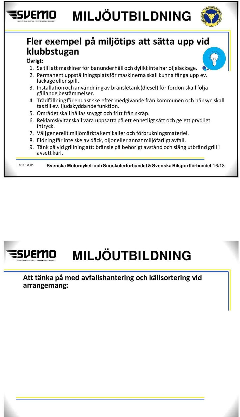 Trädfällning får endast ske efter medgivande från kommunen och hänsyn skall tas till ev. ljudskyddande funktion. 5. Området skall hållas snyggt och fritt från skräp. 6.