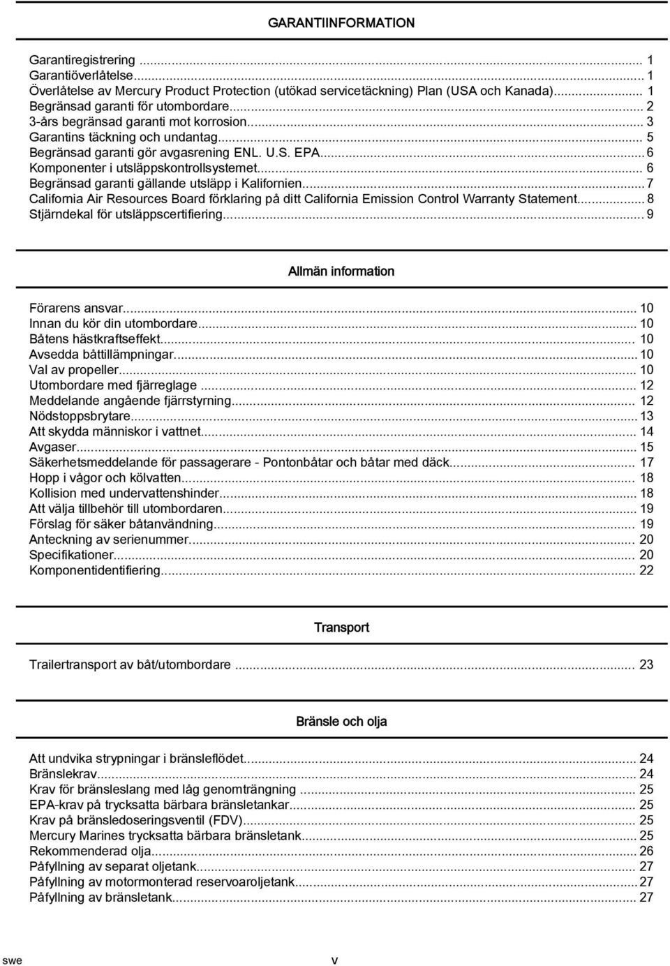 .. 6 Begränsd grnti gällnde utsläpp i Klifornien... 7 Cliforni Air Resources Bord förklring på ditt Cliforni Emission Control Wrrnty Sttement... 8 Stjärndekl för utsläppscertifiering.