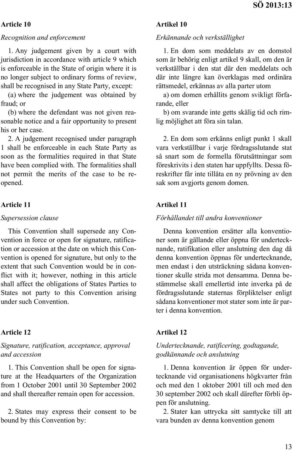 recognised in any State Party, except: (a) where the judgement was obtained by fraud; or (b) where the defendant was not given reasonable notice and a fair opportunity to present his or her case. 2.