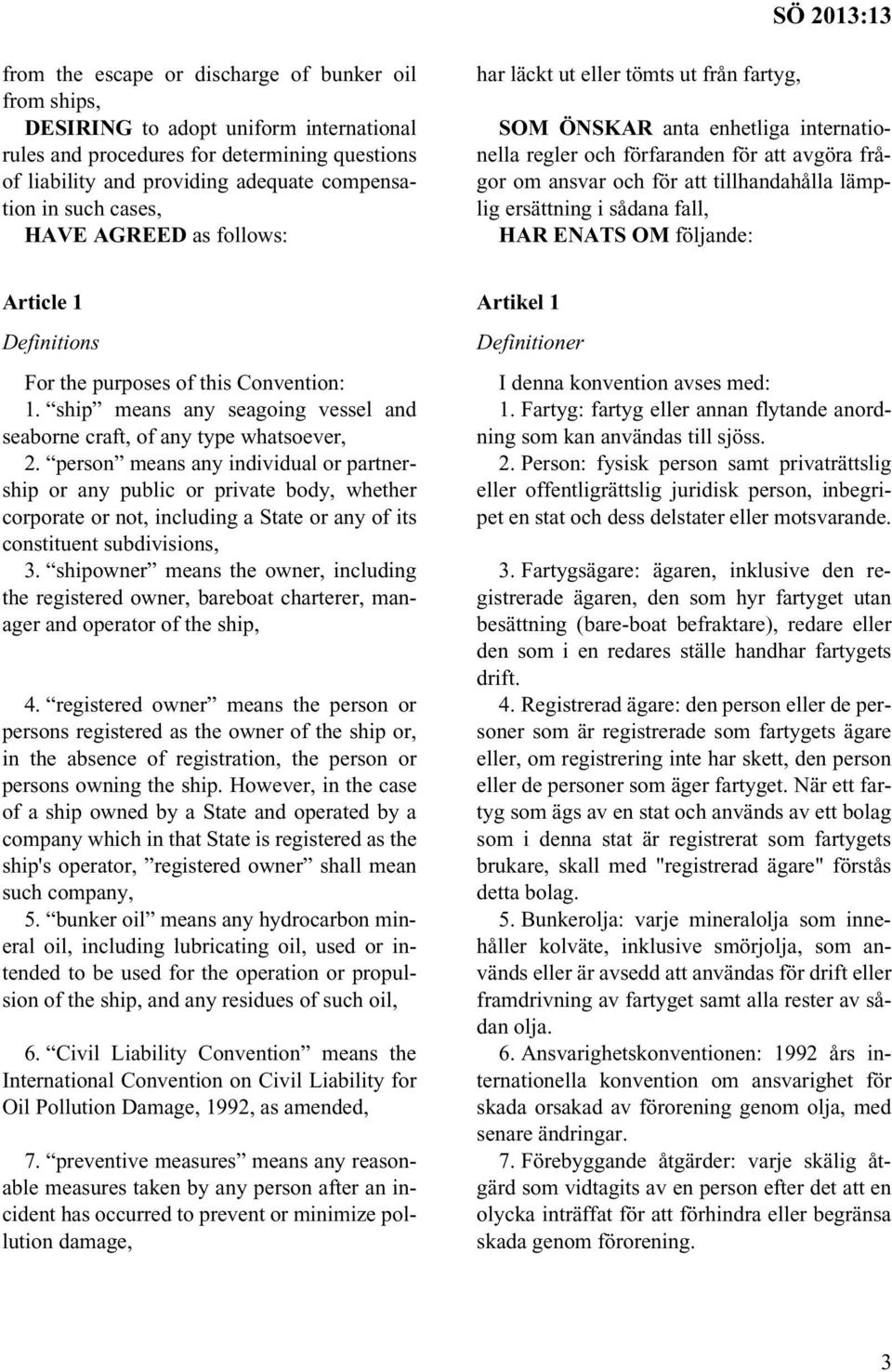 lämplig ersättning i sådana fall, HAR ENATS OM följande: Article 1 Definitions For the purposes of this Convention: 1. ship means any seagoing vessel and seaborne craft, of any type whatsoever, 2.