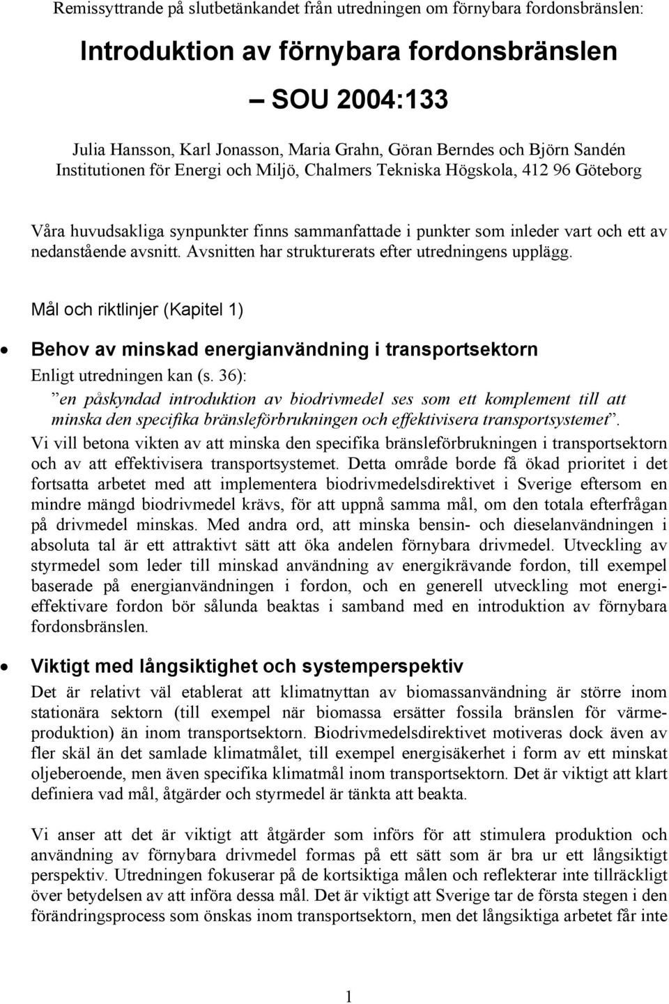 avsnitt. Avsnitten har strukturerats efter utredningens upplägg. Mål och riktlinjer (Kapitel 1) Behov av minskad energianvändning i transportsektorn Enligt utredningen kan (s.