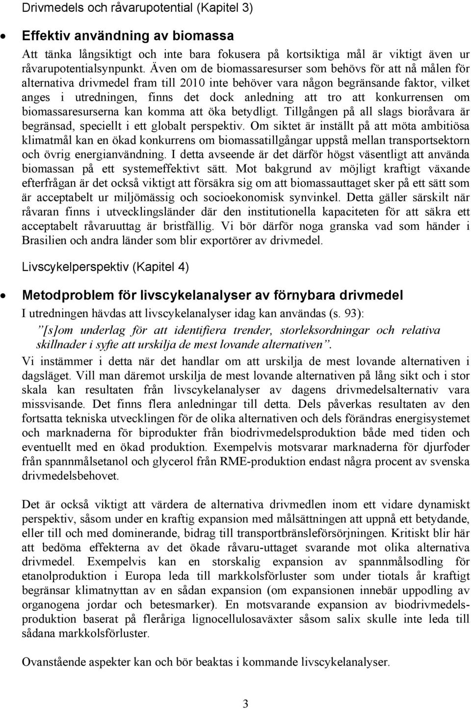 tro att konkurrensen om biomassaresurserna kan komma att öka betydligt. Tillgången på all slags bioråvara är begränsad, speciellt i ett globalt perspektiv.