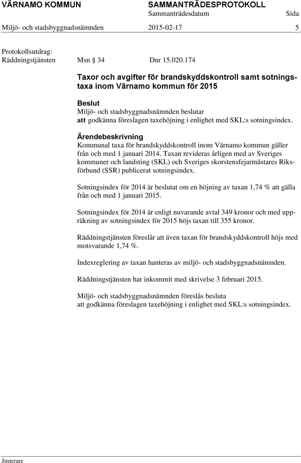 Kommunal taxa för brandskyddskontroll inom Värnamo kommun gäller från och med 1 januari 2014.