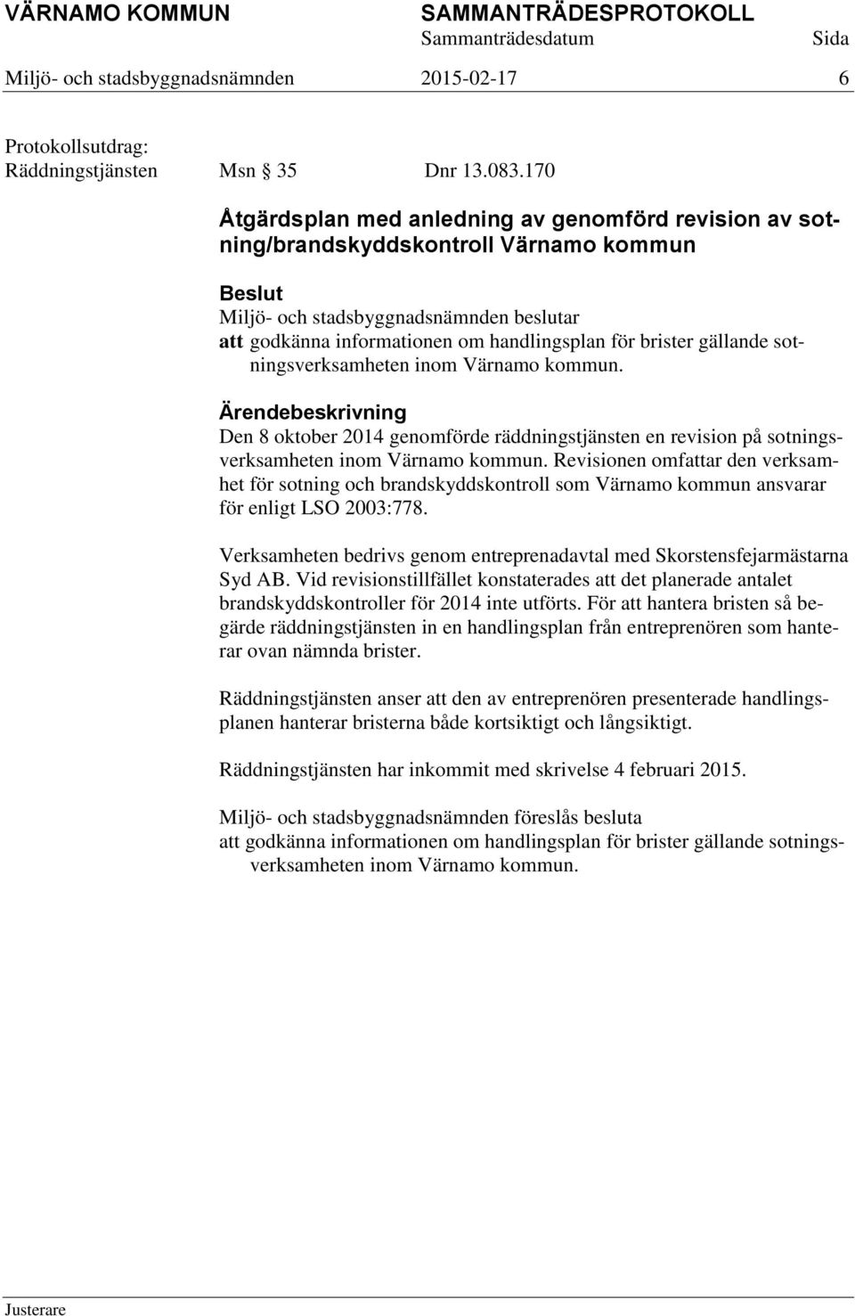 kommun. Den 8 oktober 2014 genomförde räddningstjänsten en revision på sotningsverksamheten inom Värnamo kommun.