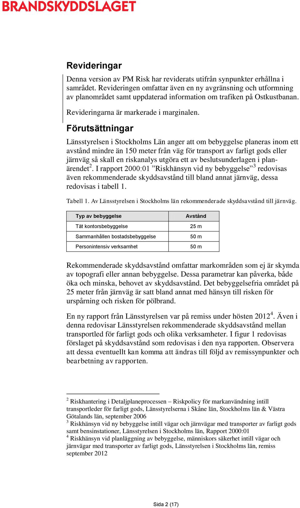 Förutsättningar Länsstyrelsen i Stockholms Län anger att om bebyggelse planeras inom ett avstånd mindre än 150 meter från väg för transport av farligt gods eller järnväg så skall en riskanalys utgöra