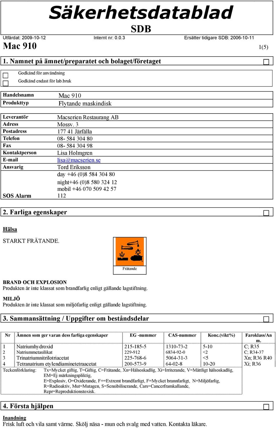 3 Postadress 177 41 Järfälla Telefon 08-584 304 80 Fax 08-584 304 98 Kontaktperson Lisa Holmgren E-mail lisa@macserien.