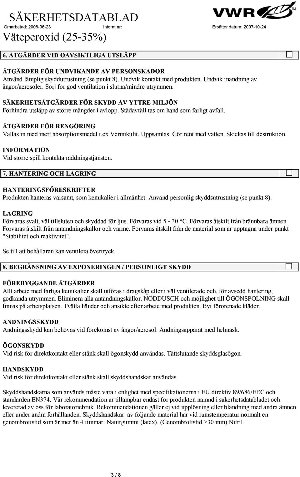 ÅTGÄRDER FÖR RENGÖRING Vallas in med inert absorptionsmedel t.ex Vermikulit. Uppsamlas. Gör rent med vatten. Skickas till destruktion. INFORMATION Vid större spill kontakta räddningstjänsten. 7.