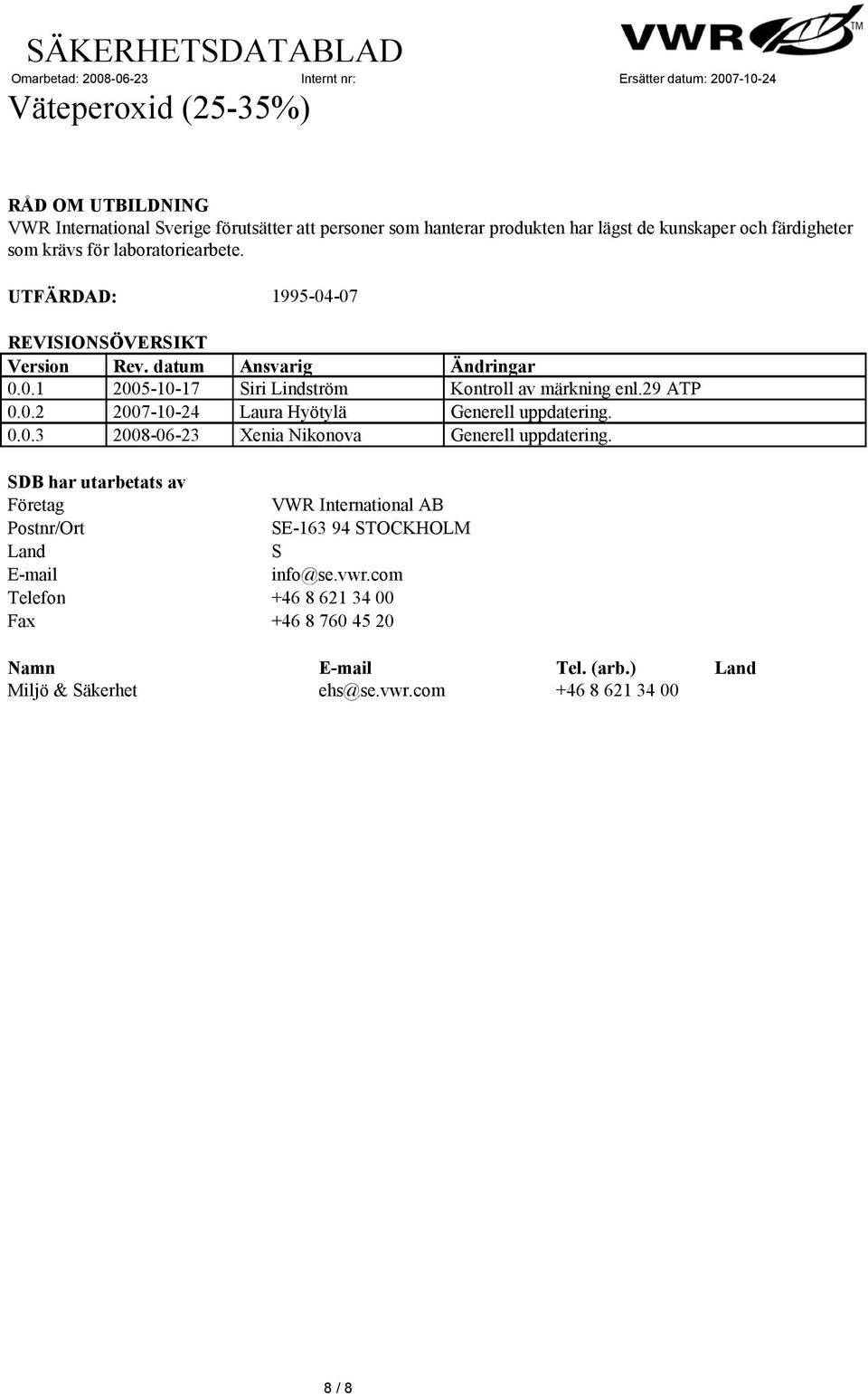 0.0.3 2008-06-23 Xenia Nikonova Generell uppdatering. SDB har utarbetats av Företag VWR International AB Postnr/Ort SE-163 94 STOCKHOLM Land S E-mail info@se.vwr.